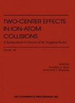 Two-Center Effects In Ion-Atom Collisions: Proceedings Of The Symposium In Honor Of M. Eugene Rudd, Lincoln, Ne, May 1994 (Aip Conference Proceedings)