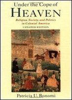 Under The Cope Of Heaven: Religion, Society, And Politics In Colonial America