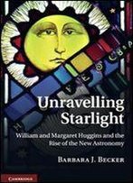 Unravelling Starlight: William And Margaret Huggins And The Rise Of The New Astronomy