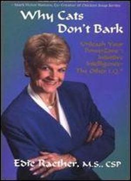 Why Cats Don't Bark: Unleash Your Powerzone: Intuitive Intelligence-the Other I.q