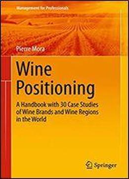 Wine Positioning: A Handbook With 30 Case Studies Of Wine Brands And Wine Regions In The World (management For Professionals)