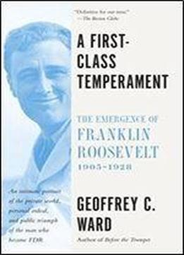 A First-class Temperament: The Emergence Of Franklin Roosevelt, 1905-1928