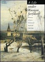 A Life Under Russian Serfdom: The Memoirs Of Savva Dmitrievich Purlevskii, 1800-1868