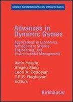 Advances In Dynamic Games: Applications To Economics, Management Science, Engineering, And Environmental Management