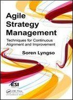 Agile Strategy Management: Techniques For Continuous Alignment And Improvement (Esi International Project Management Series)