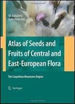 Atlas Of Seeds And Fruits Of Central And East-European Flora: The Carpathian Mountains Region