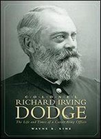 Colonel Richard Irving Dodge: The Life And Times Of A Career Army Officer
