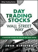 Day Trading Stocks The Wall Street Way: A Proprietary Method For Intra-Day And Swing Trading