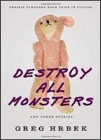 Destroy All Monsters, And Other Stories