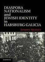 Diaspora Nationalism And Jewish Identity In Habsburg Galicia