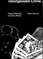 Disorganized Crime: Illegal Markets And The Mafia