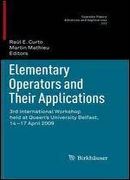 Elementary Operators And Their Applications: 3rd International Workshop Held At Queen's University Belfast, 14-17 April 2009 (operator Theory: Advances And Applications, Vol. 212)