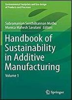 Handbook Of Sustainability In Additive Manufacturing: Volume 1 (Environmental Footprints And Eco-Design Of Products And Processes)