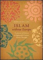Islam Without Europe: Traditions Of Reform In Eighteenth-Century Islamic Thought (Islamic Civilization And Muslim Networks)