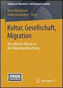 Kultur, Gesellschaft, Migration.: Die Reflexive Wende In Der Migrationsforschung (studien Zur Migrations- Und Integrationspolitik)