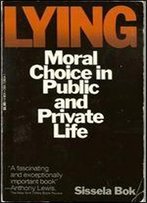 Lying: Moral Choice In Public And Private Life