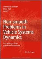 Non-Smooth Problems In Vehicle Systems Dynamics: Proceedings Of The Euromech 500 Colloquium
