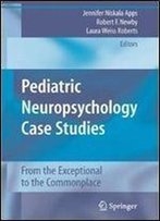 Pediatric Neuropsychology Case Studies: From The Exceptional To The Commonplace