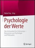 Psychologie Der Werte: Von Achtsamkeit Bis Zivilcourage - Basiswissen Aus Psychologie Und Philosophie