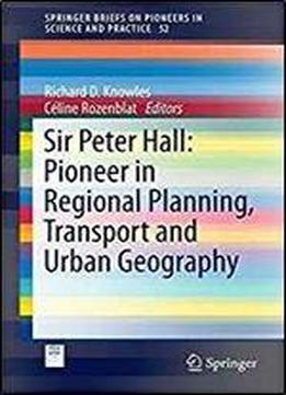 Sir Peter Hall: Pioneer In Regional Planning, Transport And Urban Geography (springerbriefs On Pioneers In Science And Practice)