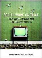 Social Work On Trial: The Colwell Inquiry And The State Of Welfare