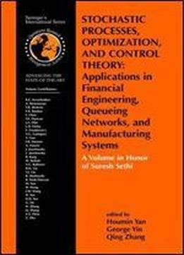 Stochastic Processes, Optimization, And Control Theory: Applications In Financial Engineering, Queueing Networks, And Manufacturing Systems: A Volume ... In Operations Research & Management Science)