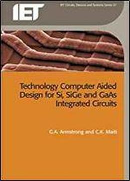 Technology Computer Aided Design For Si, Sige And Gaas Integrated Circuits (materials, Circuits And Devices)