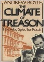 The Climate Of Treason: Five Who Spied For Russia