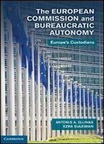 The European Commission And Bureaucratic Autonomy: Europe's Custodians