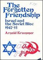 The Forgotten Friendship: Israel And The Soviet Bloc, 1947-53