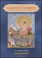 The Millennial Sovereign: Sacred Kingship And Sainthood In Islam