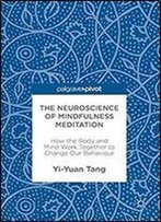 The Neuroscience Of Mindfulness Meditation: How The Body And Mind Work Together To Change Our Behaviour