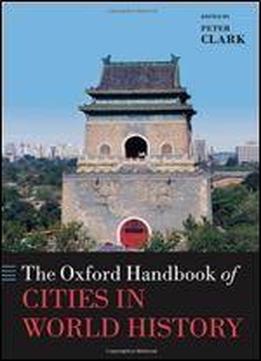 The Oxford Handbook Of Cities In World History (oxford Handbooks)