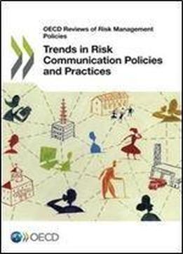 Trends In Risk Communication Policies And Practices (oecd Reviews Of Risk Management Policies)