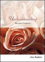 Understanding Breast Cancer (Understanding Illness & Health)
