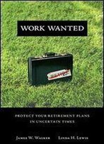 Work Wanted: Protect Your Retirement Plans In Uncertain Times