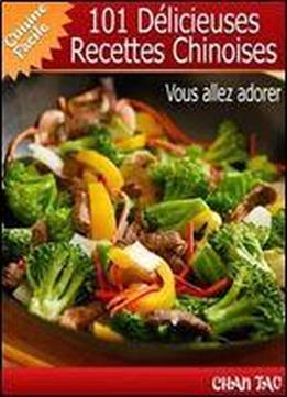 101 Delicieuses Recettes Chinoises - Decouvrez La Simplicite Et L'onctuosite Des Plats De L'empire Du Milieu