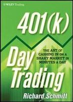 401(K) Day Trading: The Art Of Cashing In On A Shaky Market In Minutes A Day