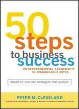 50 Steps To Business Success: Entrepreneurial Leadership In Manageable Bites