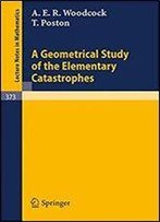 A Geometrical Study Of The Elementary Catastrophes (Lecture Notes In Mathematics)
