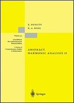 Abstract Harmonic Analysis: Structure And Analysis For Compact Groups Analysis On Locally Compact Abelian Groups (grundlehren Der Mathematischen Wissenschaften) (v. 2)