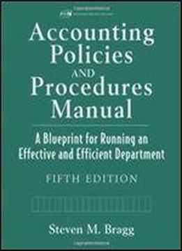 Accounting Policies And Procedures Manual: A Blueprint For Running An Effective And Efficient Department, 5 Edition