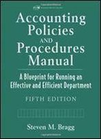 Accounting Policies And Procedures Manual: A Blueprint For Running An Effective And Efficient Department, 5 Edition