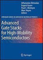 Advanced Gate Stacks For High-Mobility Semiconductors (Springer Series In Advanced Microelectronics)