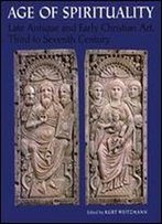 Age Of Spirituality: Late Antique And Early Christian Art, Third To Seventh Century