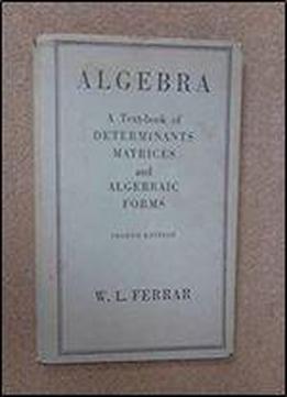 Algebra: A Text-book Of Determinants, Matrices, And Algebraic Forms