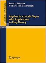 Algebra In A Localic Topos With Applications To Ring Theory (Lecture Notes In Mathematics)