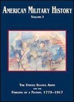 American Military History, Volume I: The United States Army And The Forging Of A Nation, 1775-1917