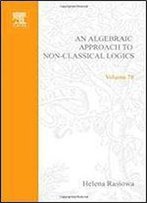 An Algebraic Approach To Non-Classical Logics (Studies In Logic And The Foundations Of Mathematics Volume 78)