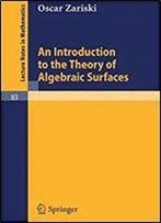 An Introduction To The Theory Of Algebraic Surfaces (Lecture Notes In Mathematics, Vol. 83)